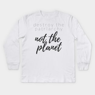 DESTROY THE PATRIARCHY NOT THE PLANET Kids Long Sleeve T-Shirt